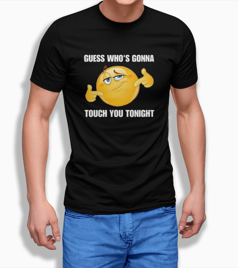 Guess Who's Gonna Touch You Tonight Emoji Meme T-Shirt