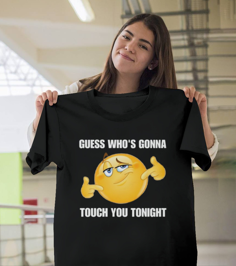 Guess Who's Gonna Touch You Tonight Emoji Meme T-Shirt