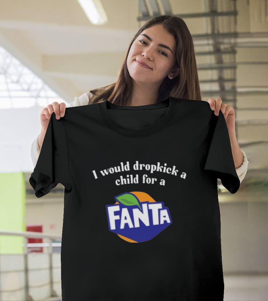 I Would Dropkick A Child For A Fanta T-Shirt