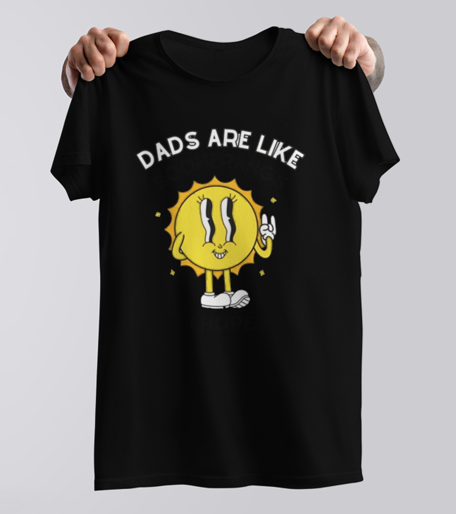 Dads Are Like Boomerangs I Hope Sun Character Motivational Humor T-Shirt
