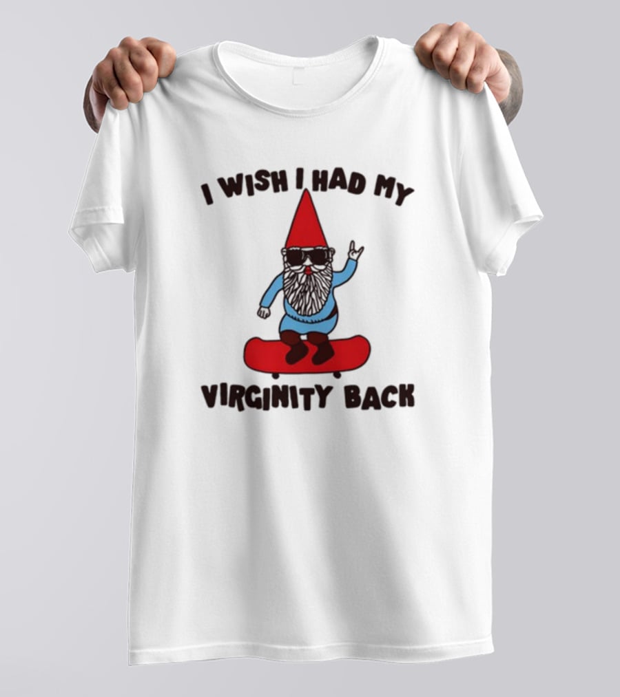 Gotfunny I Wish I Had My Virginity Back Skateboarding Gnome T-Shirt