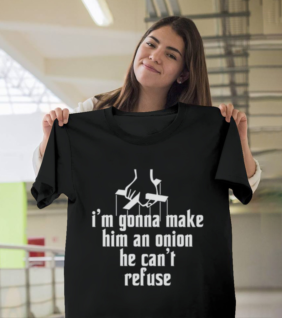 I’m Gonna Make Him An Onion He Can’t Refuse T-Shirt