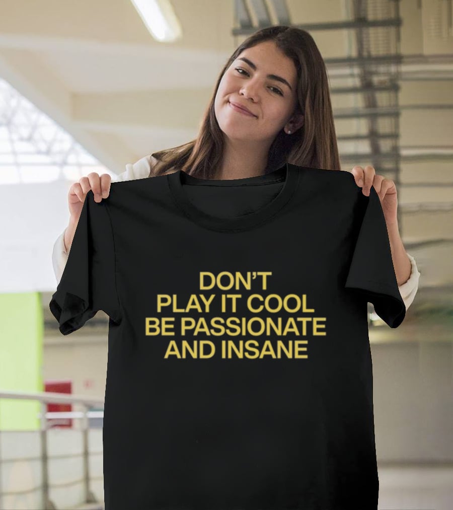 Vibe2k Don't Play It Cool Be Passionate And Insane Yellow Bold Motivational Text T-Shirt