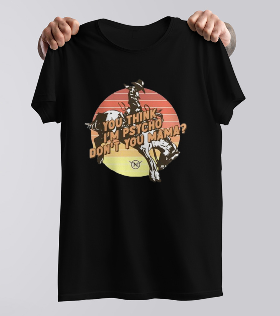 You Think I'm Psycho Don't You Mama Bronc Rider Retro Sunset Cowboy Riding T-Shirt