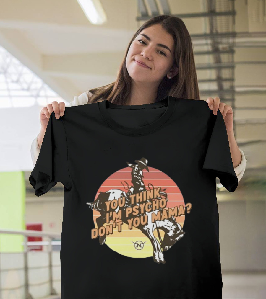 You Think I'm Psycho Don't You Mama Bronc Rider Retro Sunset Cowboy Riding T-Shirt