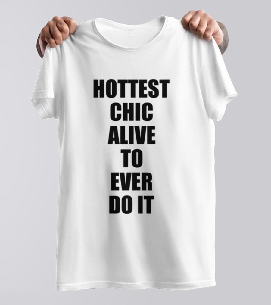 Hottest Chic Alive To Ever Do It Statement Bold Lettering T-Shirt