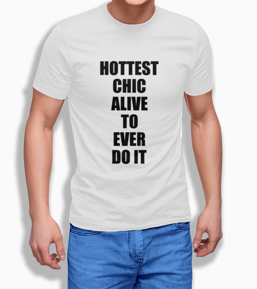 Hottest Chic Alive To Ever Do It Statement Bold Lettering T-Shirt