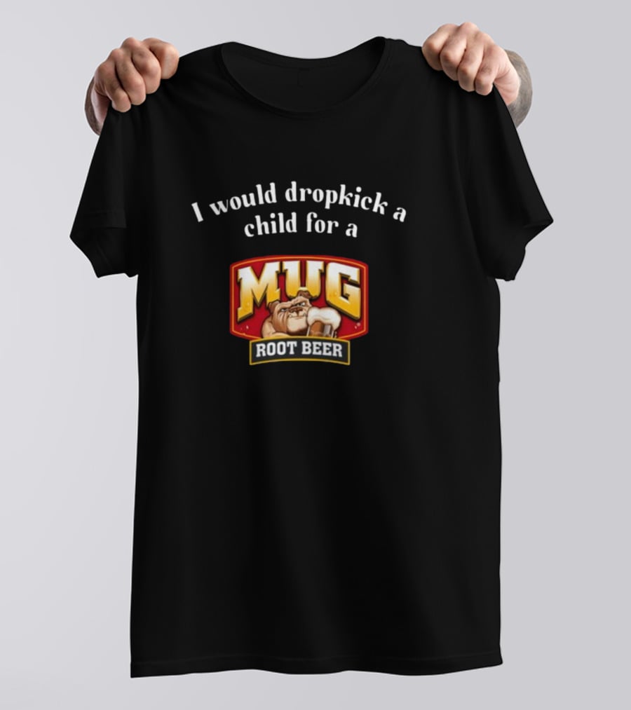 I Would Dropkick A Child For A Mug Root Beer T-Shirt