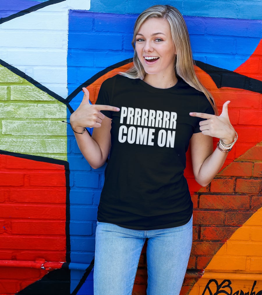 PRRRRRR Come On T-Shirt