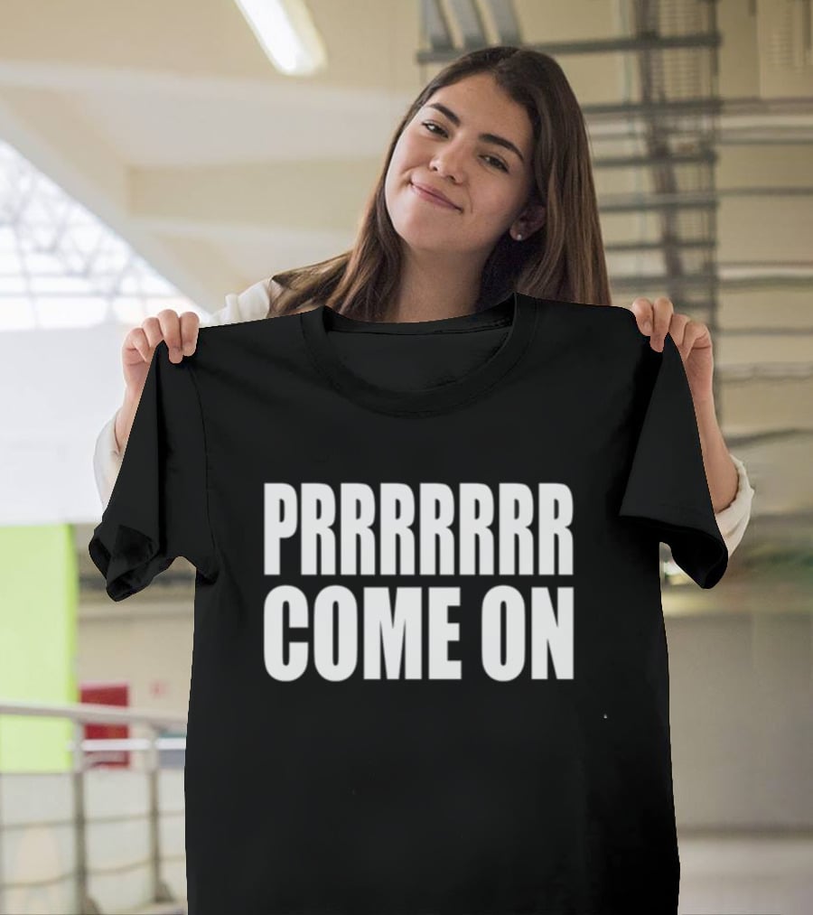 PRRRRRR Come On T-Shirt