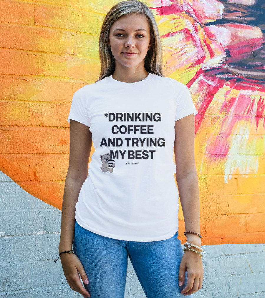 Drinking Coffee And Trying My Best Teddy Bear OurSeasons T-Shirt