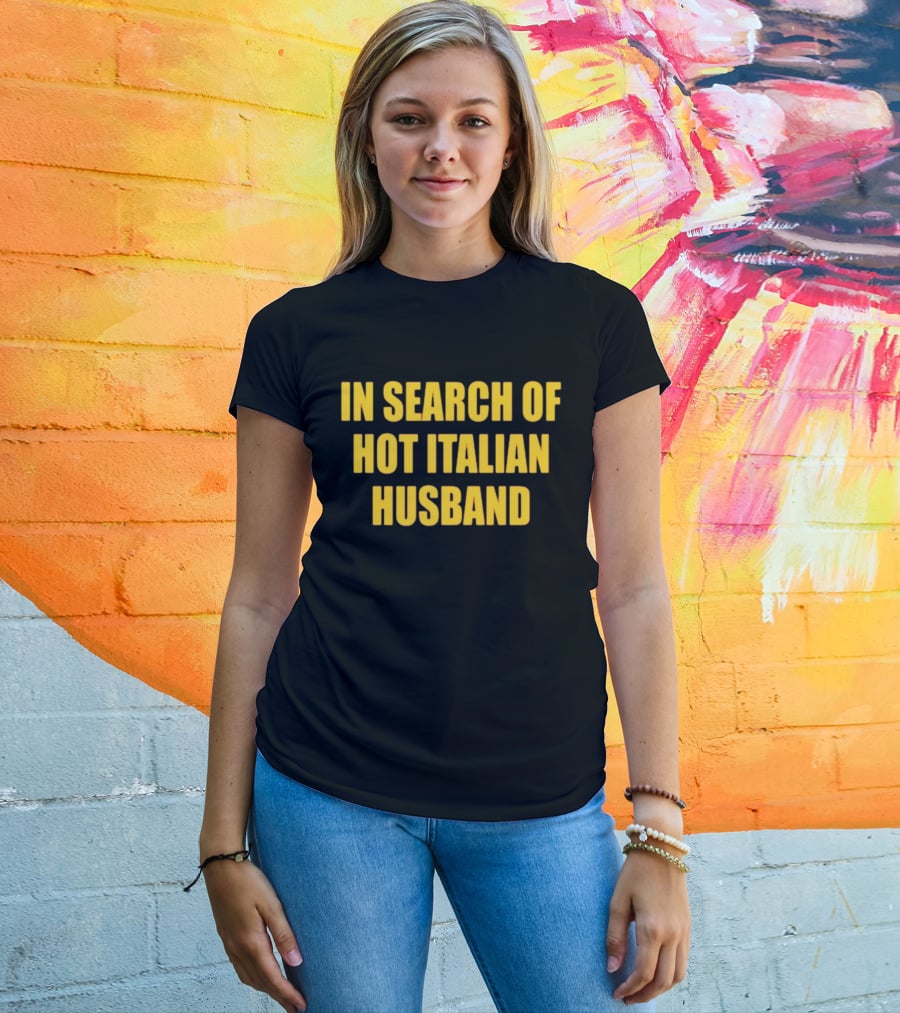 In Search Of Hot Italian Husband T-Shirt