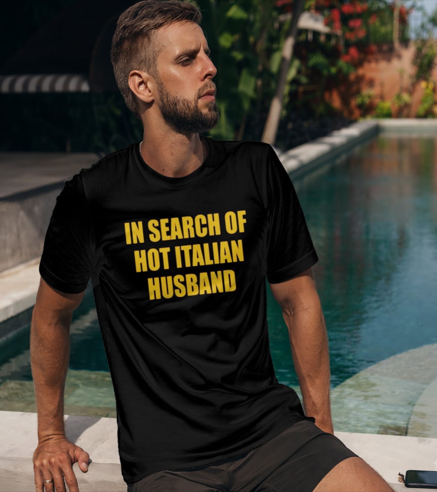 In Search Of Hot Italian Husband T-Shirt