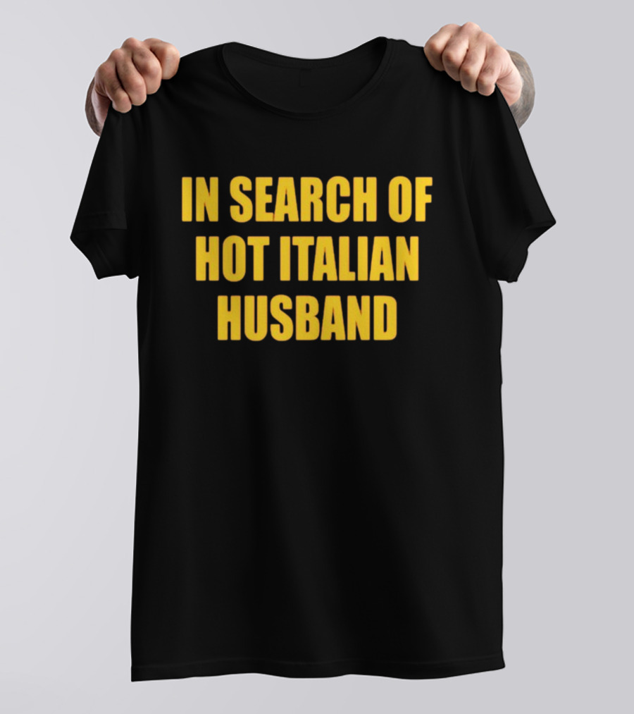 In Search Of Hot Italian Husband T-Shirt