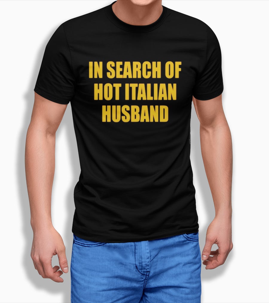 In Search Of Hot Italian Husband T-Shirt