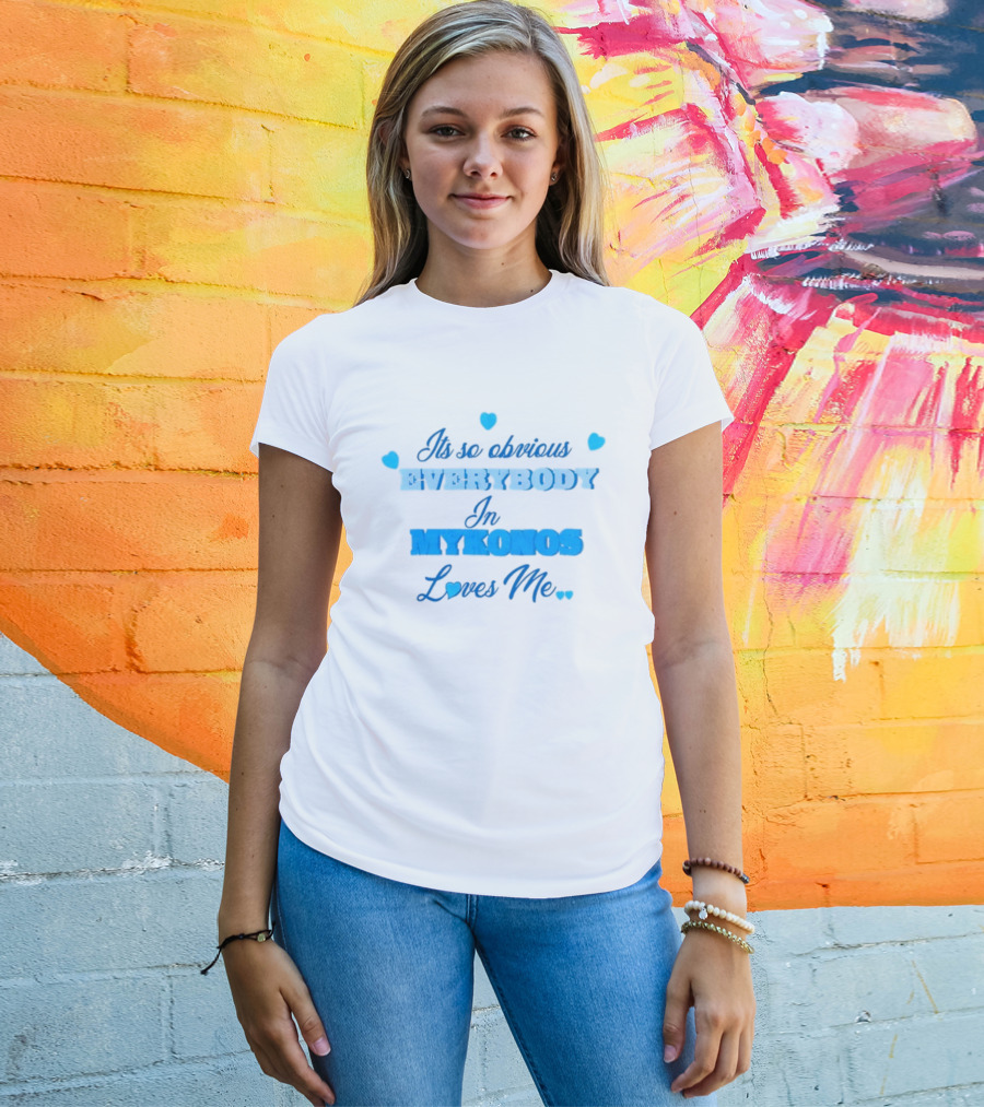 Its So Obvious EVERYBODY In MYKONOS Loves Me T-Shirt