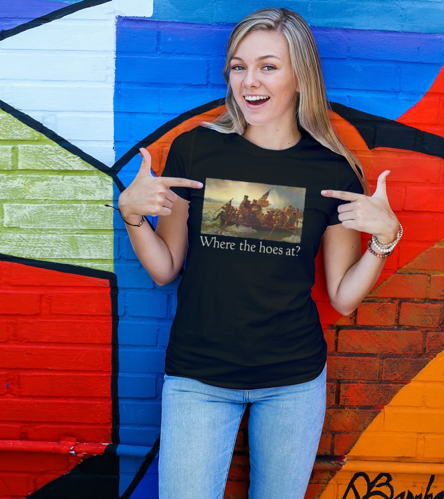 Where The Hoes At Washington Crossing The Delaware Shitheadsteve T-Shirt