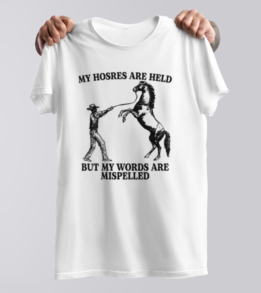 Gotfunny My Hosres Are Held But My Words Are Mispelled Cowboy Horse T-Shirt