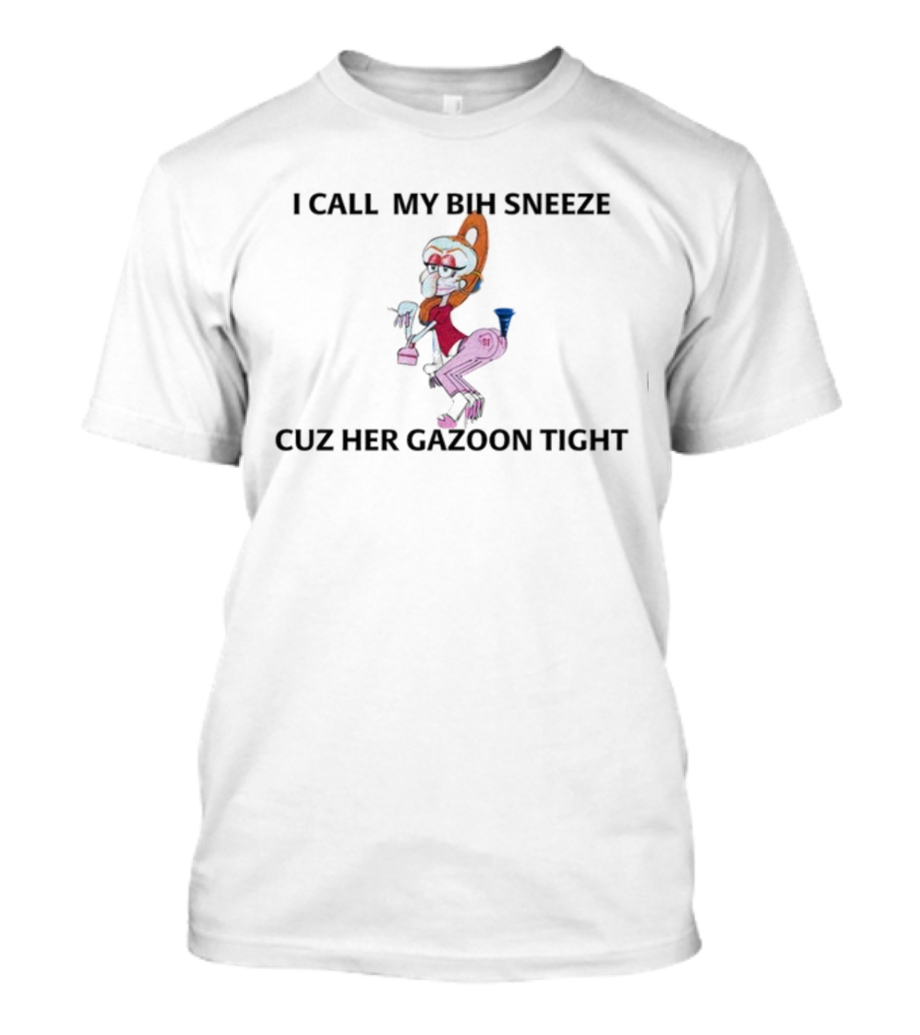 I Call My Bih Sneeze Cuz Her Gazoon Tight Hip Grandma Cartoon T-Shirt
