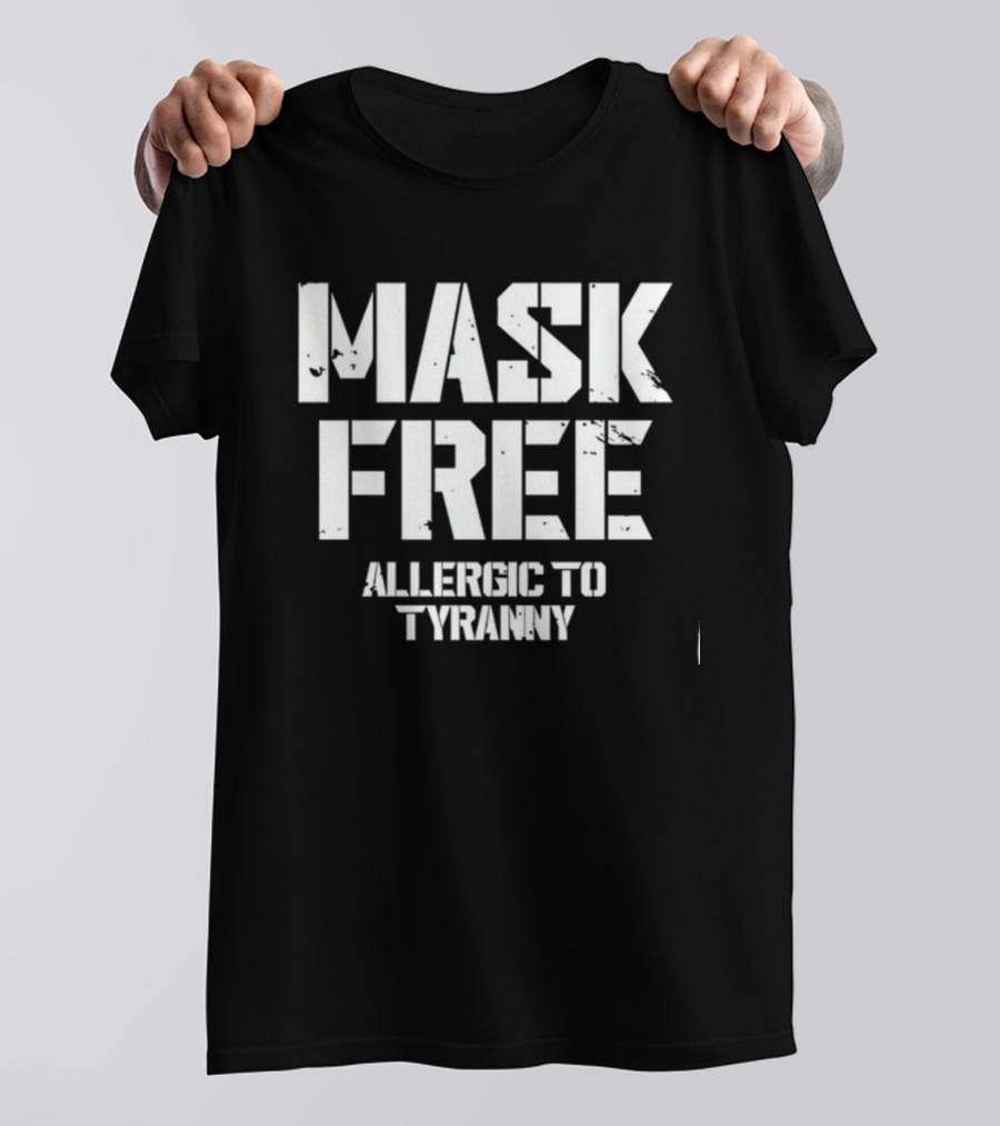 Mask Free Allergic To Tyranny T-Shirt