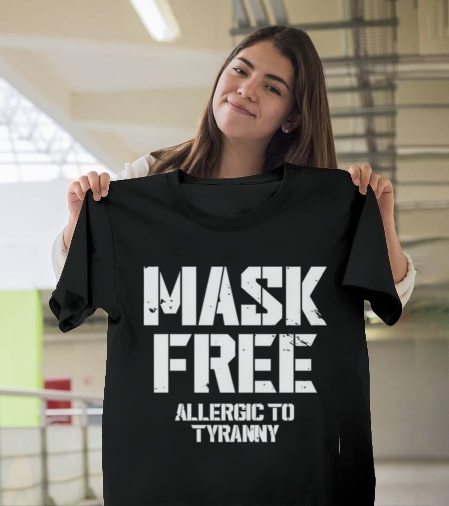 Mask Free Allergic To Tyranny T-Shirt