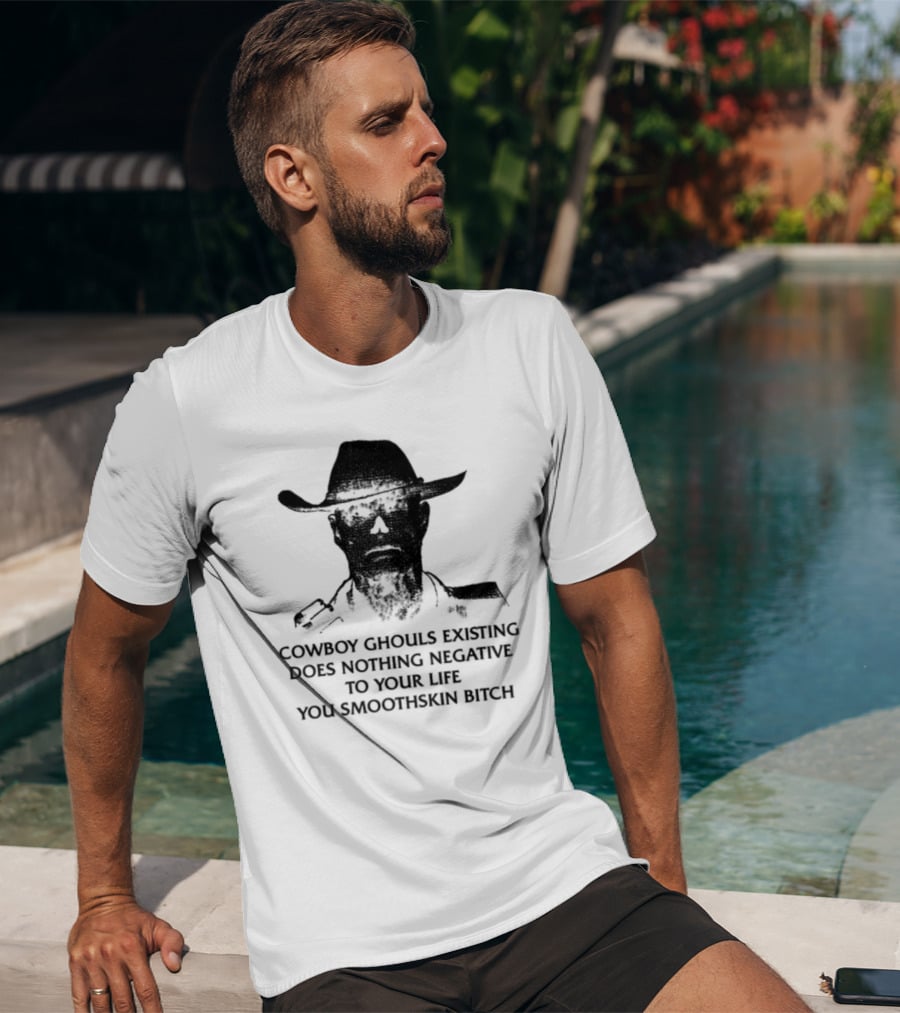 Cowboy Ghouls Existing Does Nothing Negative To Your Life You Smoothskin Bitch T-Shirt