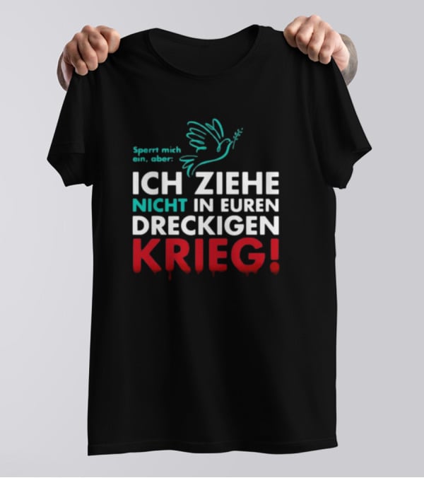 Sperrt Mich Ein Aber Ich Ziehe Nicht In Euren Dreckigen Krieg Dove Image T-Shirt