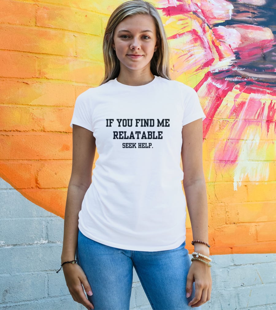 Doublecrossco If You Find Me Relatable Seek Help T-Shirt