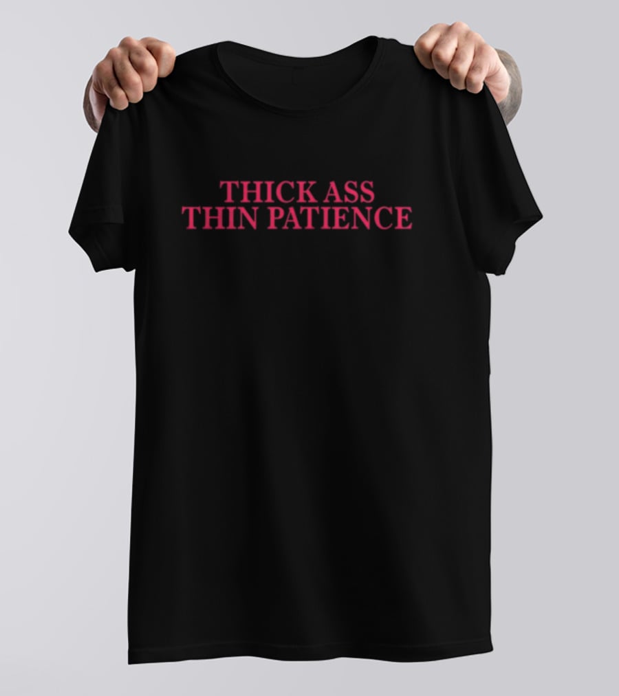 THICK ASS THIN PATIENCE T-Shirt