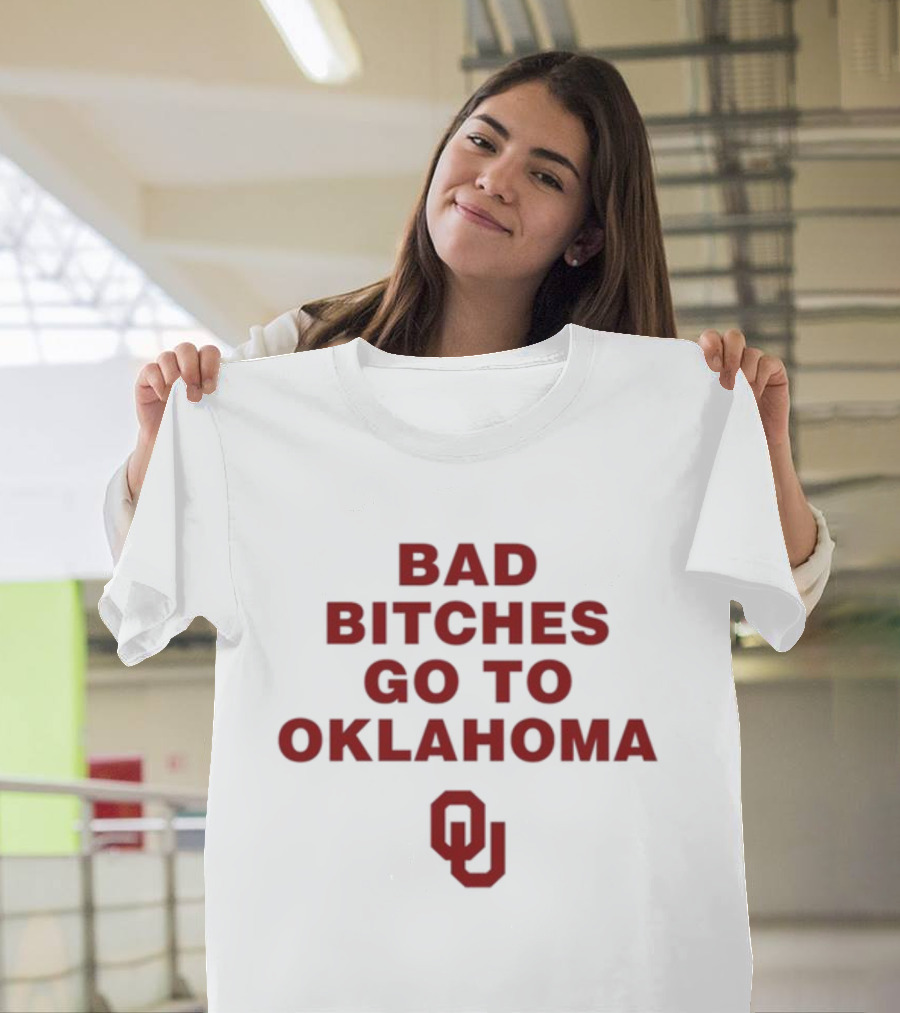 Bad Bitches Go To Oklahoma OU T-Shirt