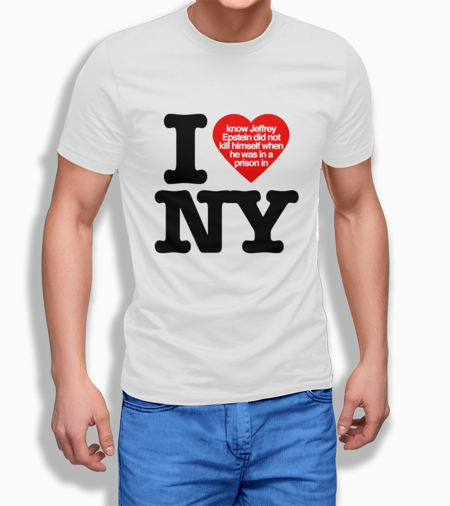 I Know Jeffrey Epstein Did Not Kill Himself When He Was In A Prison In Ny I Heart NY T-Shirt