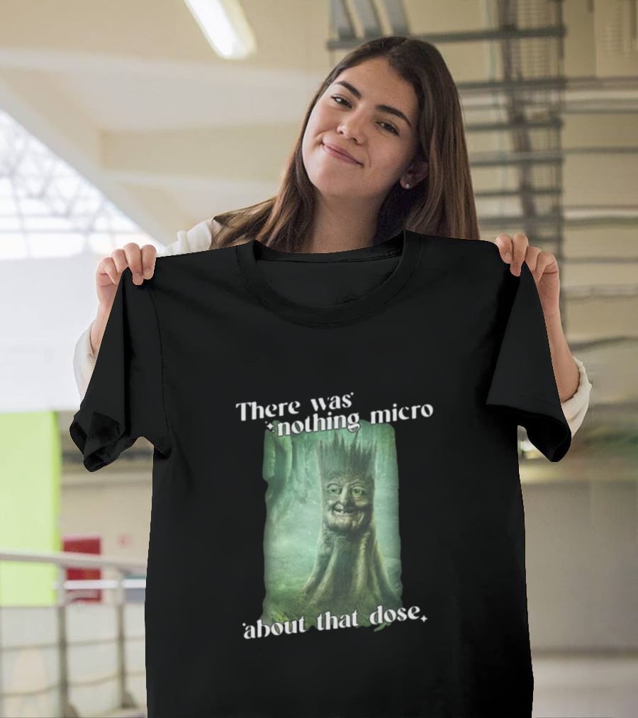 There Was Nothing Micro About That Dose Tree Face Forest Background T-Shirt