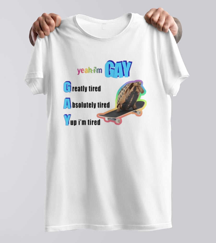 Yeah I'm Gay Greatly Tired Absolutely Tired Yup I'm Tired Turtle Skateboard T-Shirt