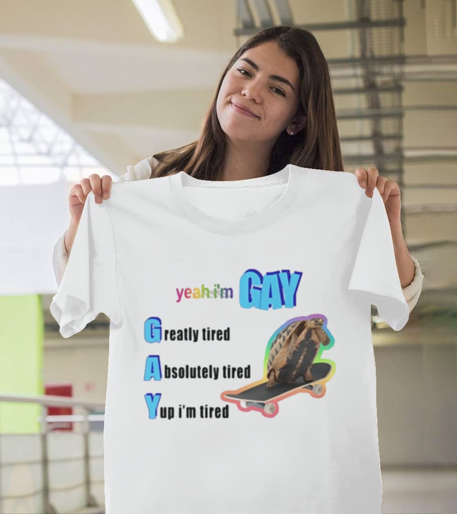 Yeah I'm Gay Greatly Tired Absolutely Tired Yup I'm Tired Turtle Skateboard T-Shirt