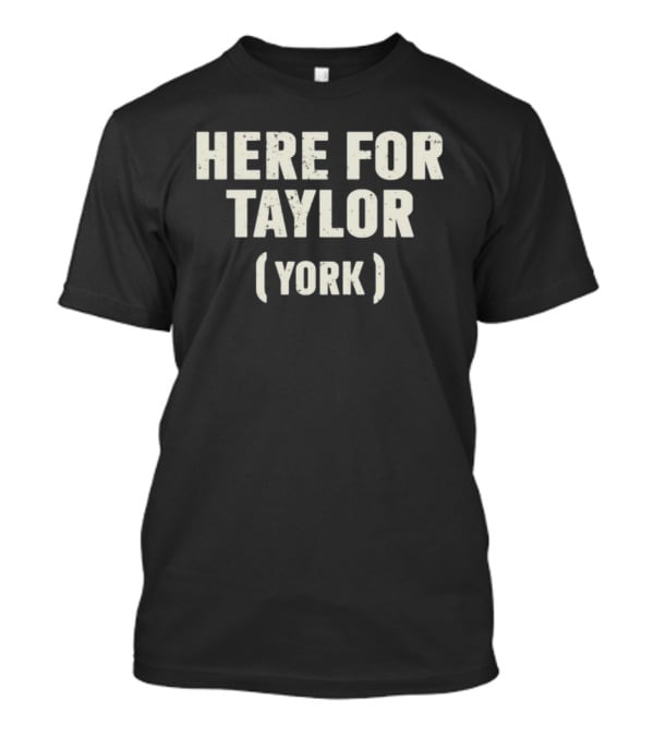 Here For Taylor York T-Shirt