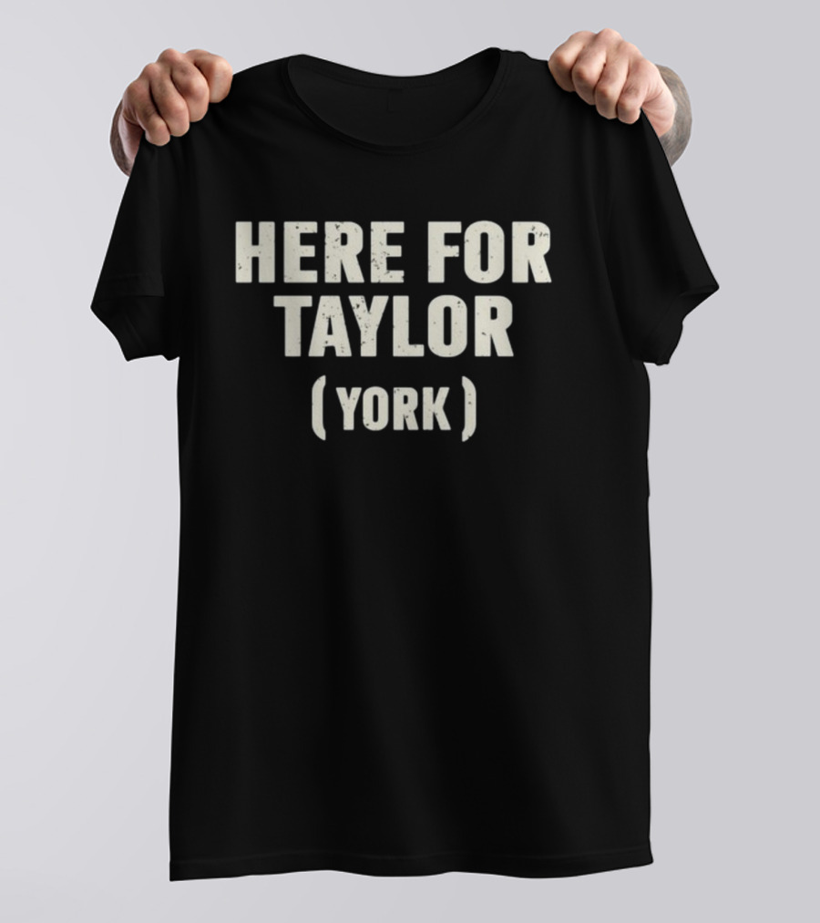 Here For Taylor York T-Shirt