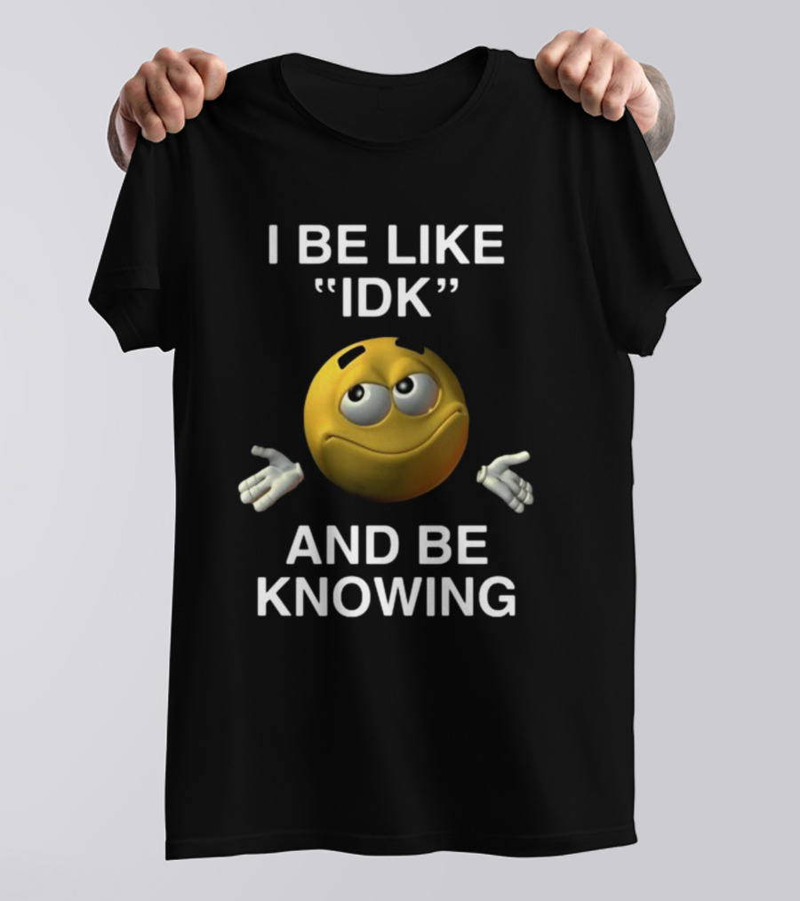 Shopillegalshirts I Be Like Idk And Be Knowing Emoji Shrugging Expression T-Shirt