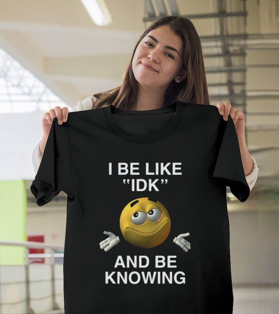Shopillegalshirts I Be Like Idk And Be Knowing Emoji Shrugging Expression T-Shirt