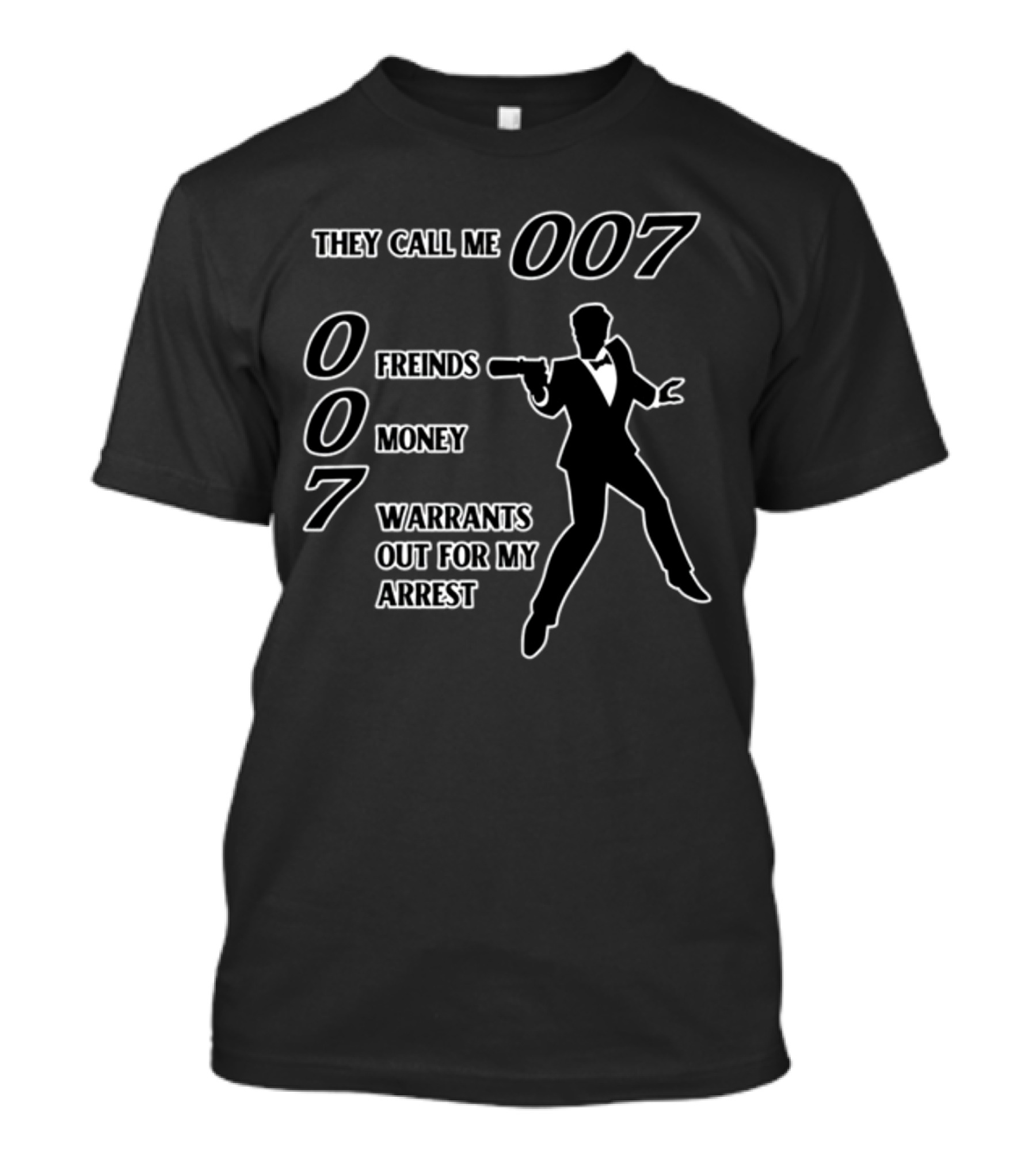 They Call Me 007 Friends Money Warrants Out For My Arrest T-Shirt