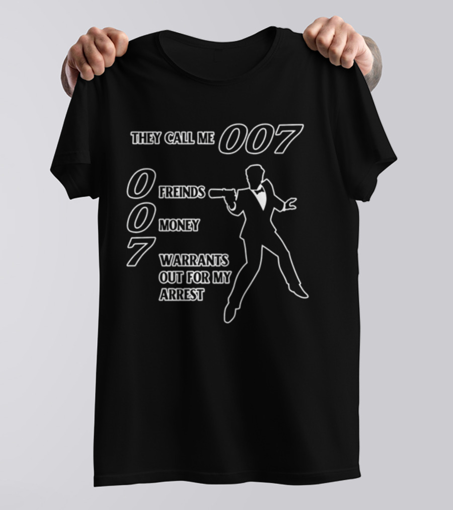 They Call Me 007 Friends Money Warrants Out For My Arrest T-Shirt