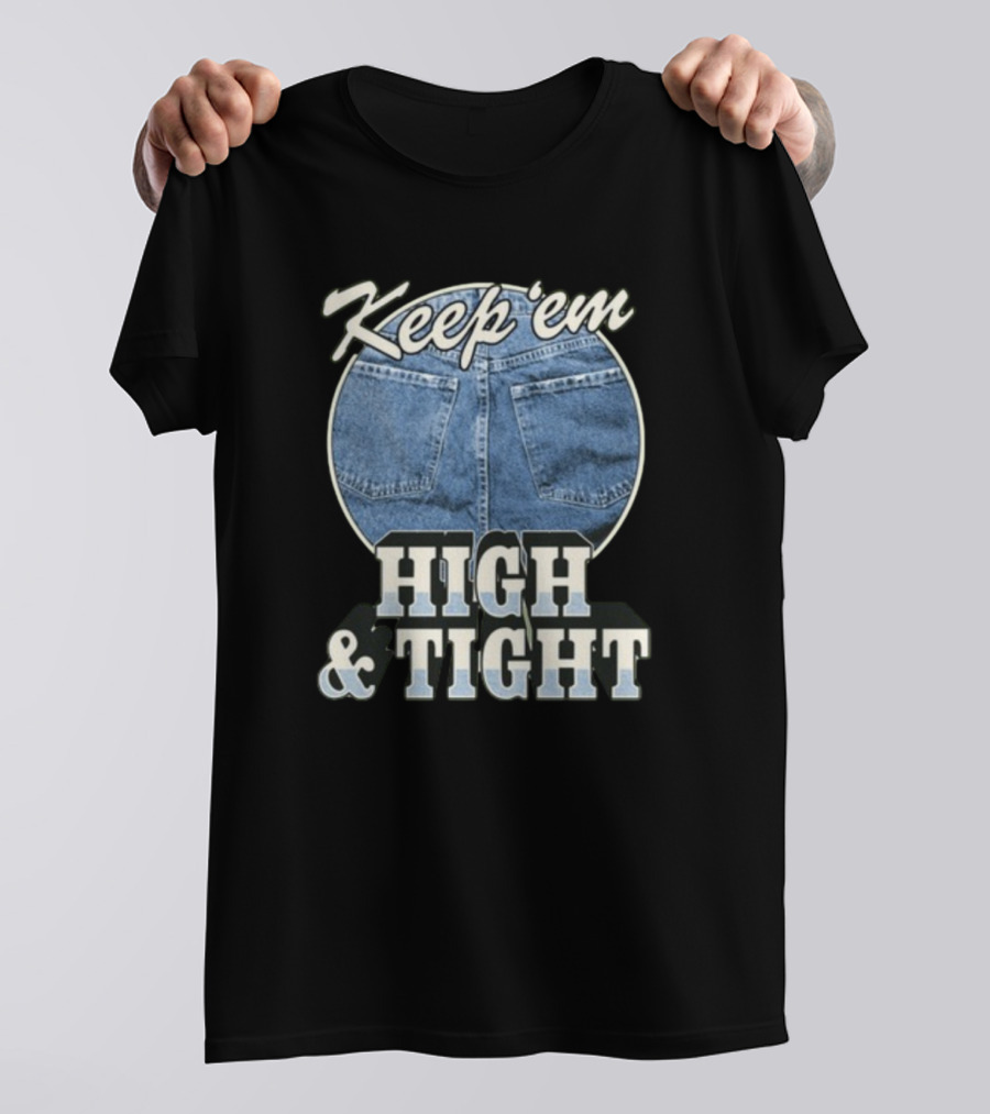 Keep 'Em High And Tight Denim Jeans Trend T-Shirt