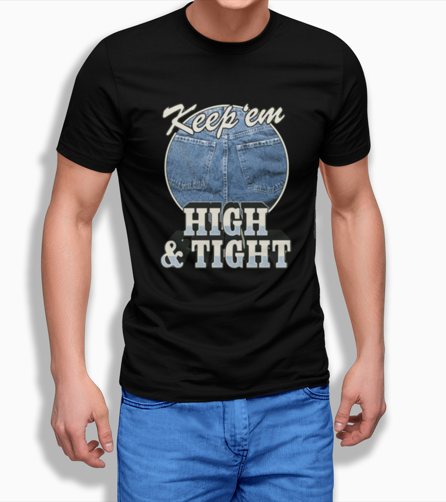 Keep 'Em High And Tight Denim Jeans Trend T-Shirt