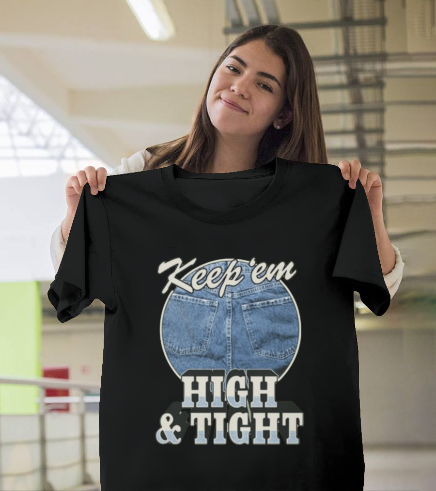 Keep 'Em High And Tight Denim Jeans Trend T-Shirt