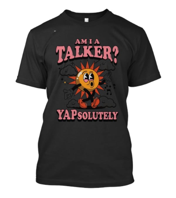 Gotfunny Am I A Talker Yapsolutely Sun Character With Clouds And Musical Notes T-Shirt