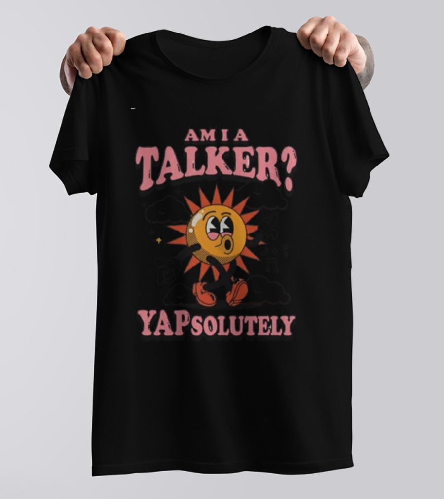 Gotfunny Am I A Talker Yapsolutely Sun Character With Clouds And Musical Notes T-Shirt