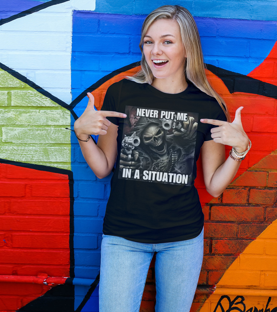 Never Put Me In A Situation Skeleton Guns Dark T-Shirt