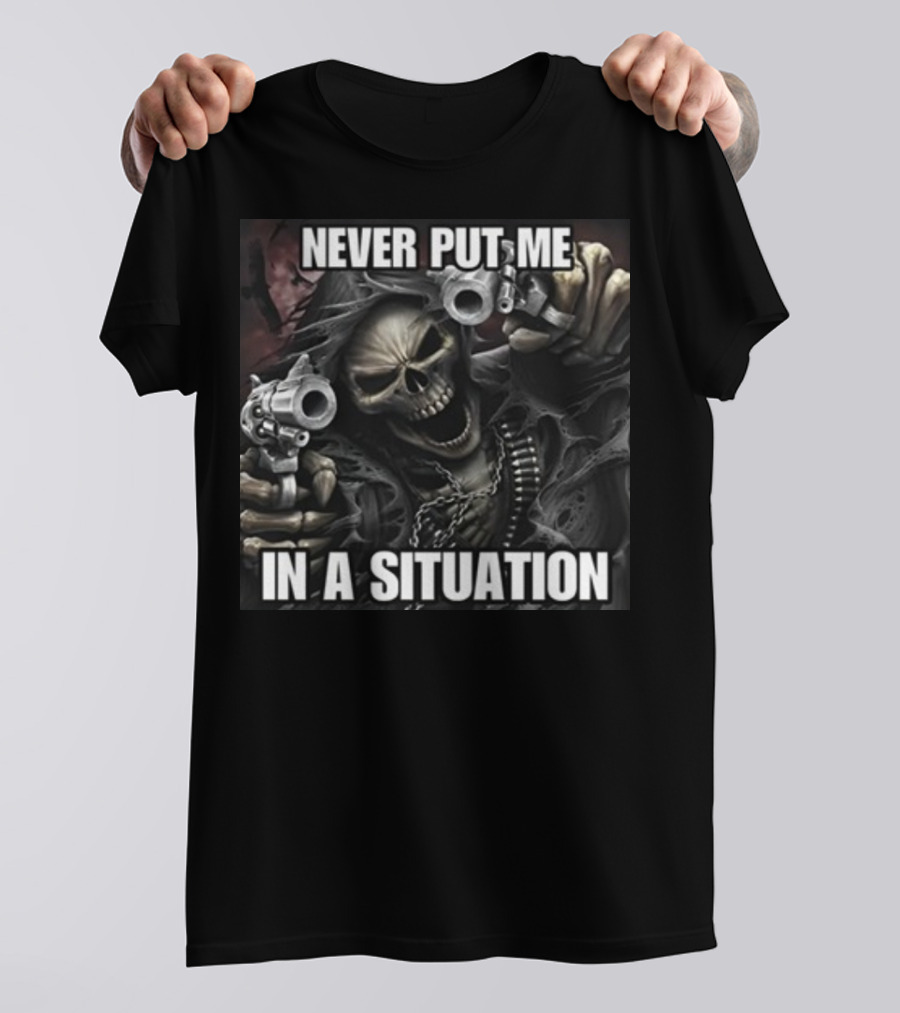 Never Put Me In A Situation Skeleton Guns Dark T-Shirt