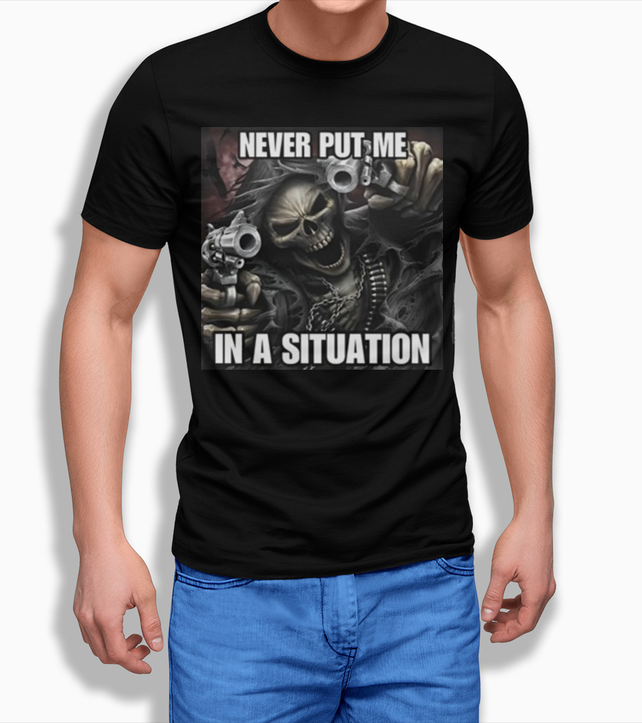 Never Put Me In A Situation Skeleton Guns Dark T-Shirt