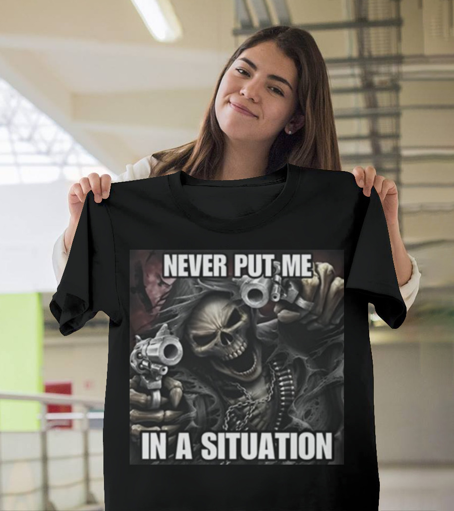 Never Put Me In A Situation Skeleton Guns Dark T-Shirt