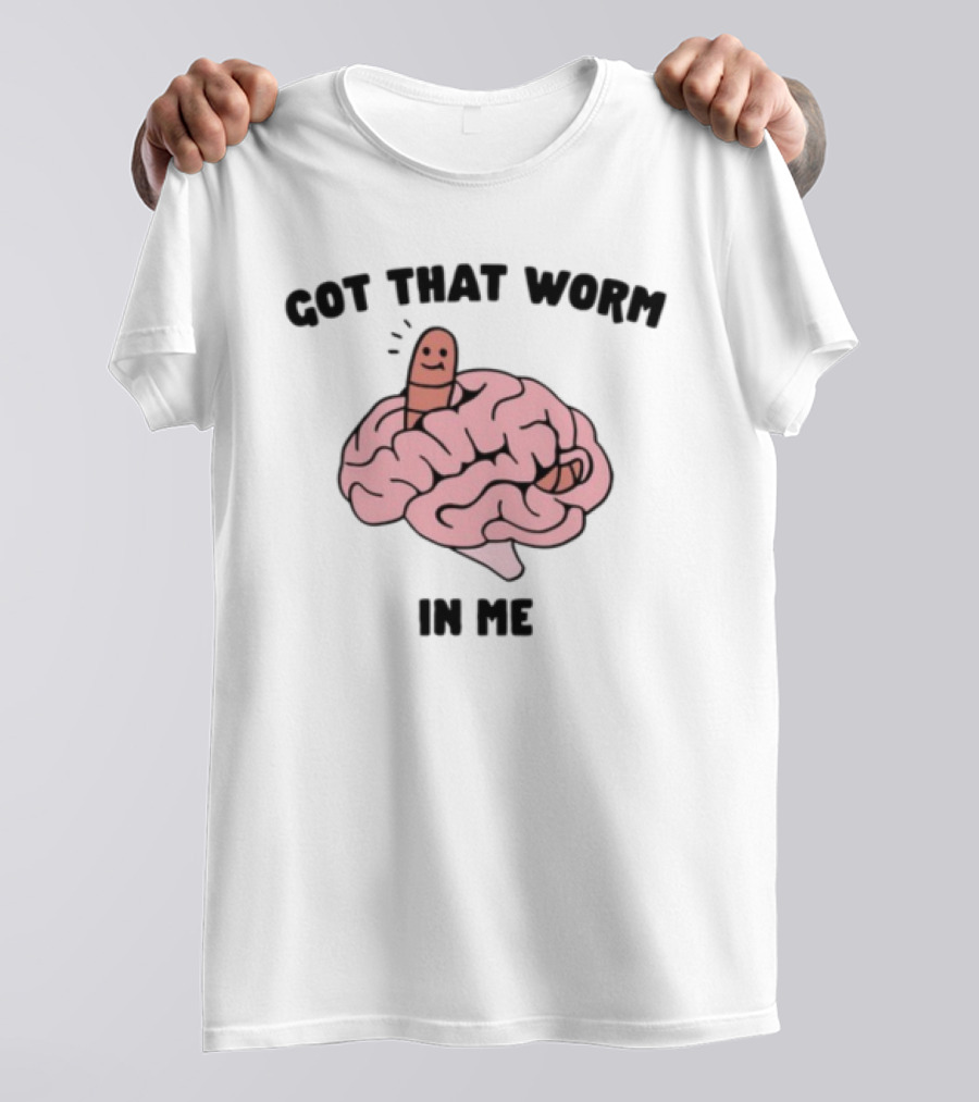 Got That Worm In Me Brain Humor Worm T-Shirt